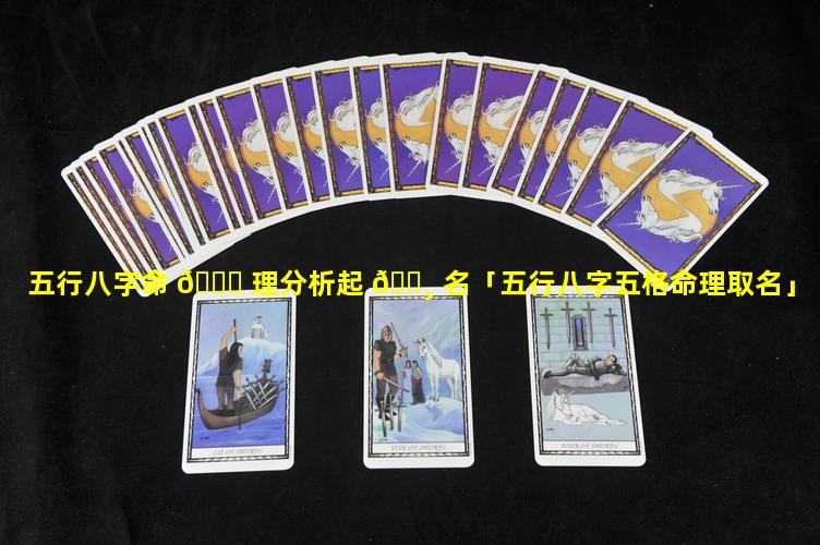 五行八字命 🐋 理分析起 🌸 名「五行八字五格命理取名」